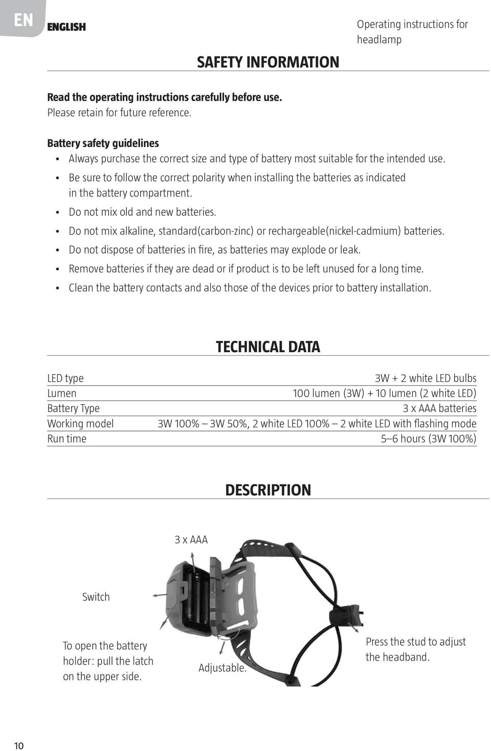 Be sure to follow the correct polarity when installing the batteries as indicated in the battery compartment. Do not mix old and new batteries.