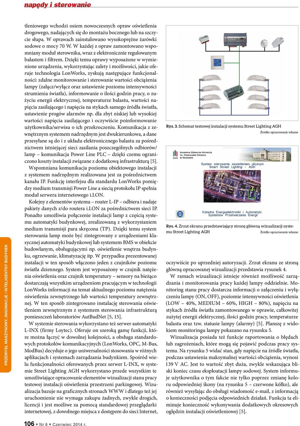 Dzięki temu oprawy wyposażone w wymienione urządzenia, wykorzystując zalety i możliwości, jakie oferuje technologia LonWorks, zyskują następujące funkcjonalności: zdalne monitorowanie i sterowanie