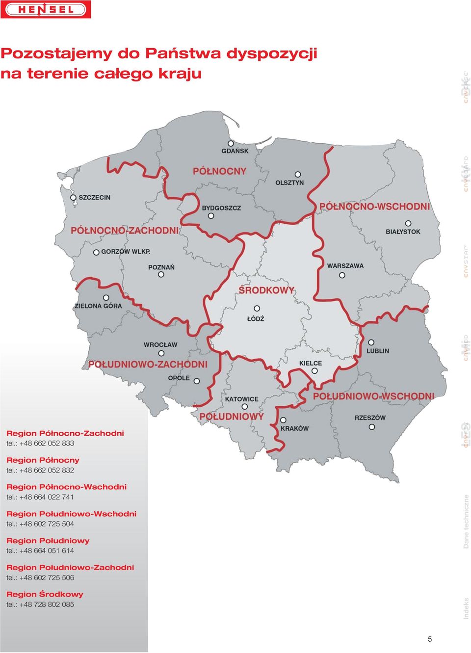: +48 664 022 741 Region Południowo-Wschodni tel.: +48 602 725 504 Region Południowy tel.