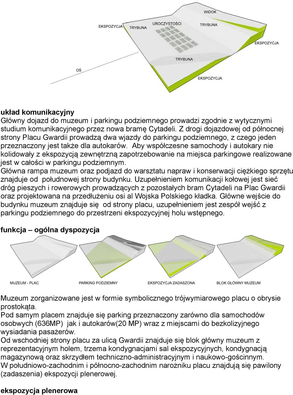 Aby współczesne samochody i autokary nie kolidowały z ekspozycją zewnętrzną zapotrzebowanie na miejsca parkingowe realizowane jest w całości w parkingu podziemnym.