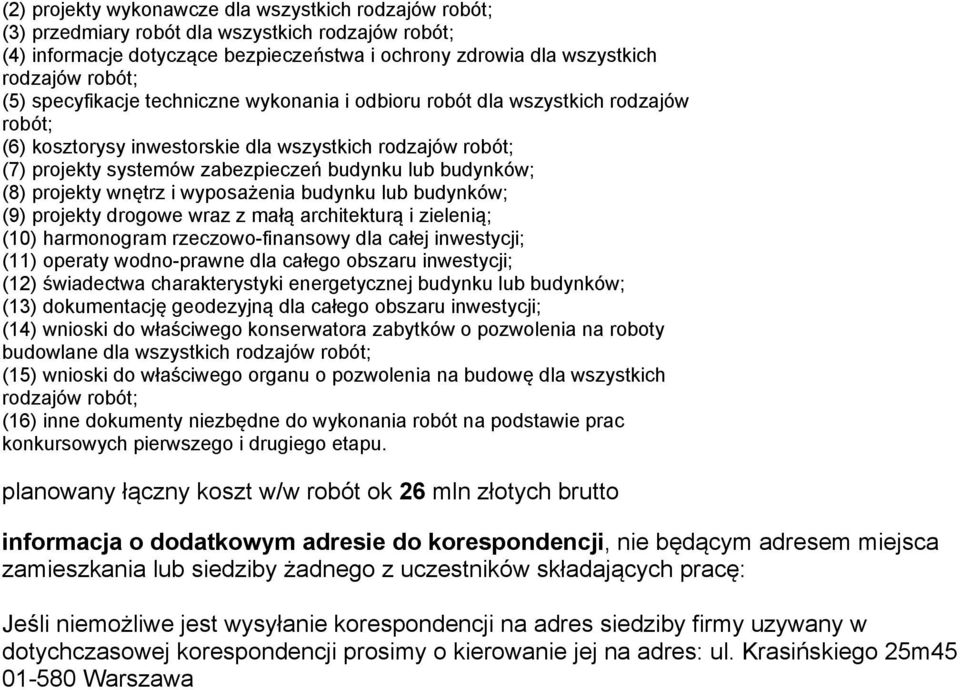 (8) projekty wnętrz i wyposażenia budynku lub budynków; (9) projekty drogowe wraz z małą architekturą i zielenią; (10) harmonogram rzeczowo-finansowy dla całej inwestycji; (11) operaty wodno-prawne