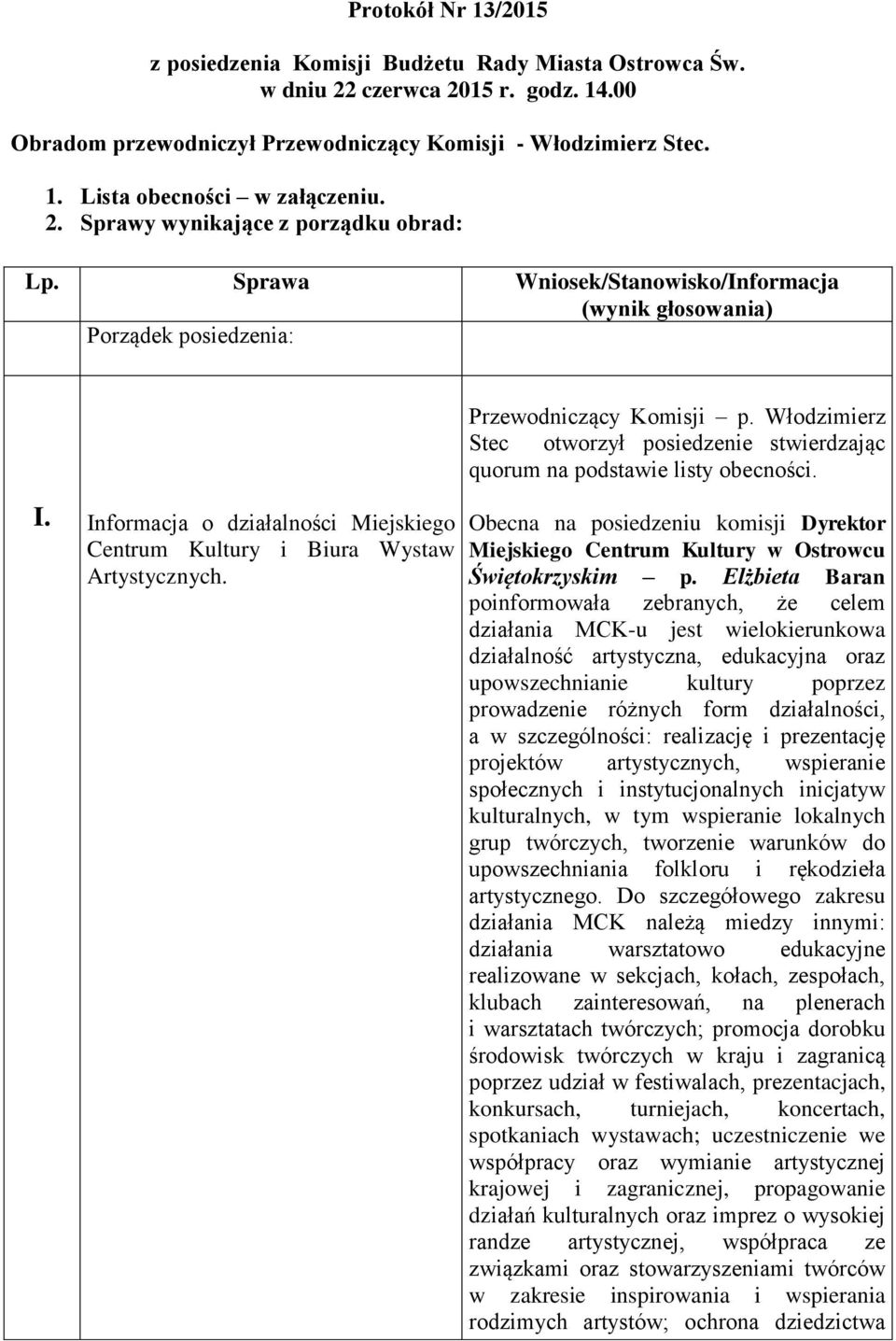 Informacja o działalności Miejskiego Centrum Kultury i Biura Wystaw Artystycznych. Przewodniczący Komisji p. Włodzimierz Stec otworzył posiedzenie stwierdzając quorum na podstawie listy obecności.