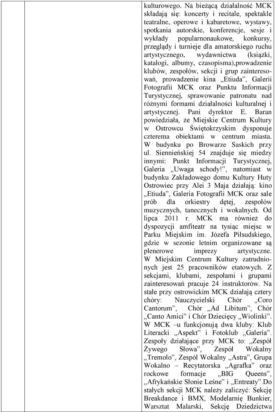 przeglądy i turnieje dla amatorskiego ruchu artystycznego, wydawnictwa (książki, katalogi, albumy, czasopisma),prowadzenie klubów, zespołów, sekcji i grup zainteresowań, prowadzenie kina Etiuda,