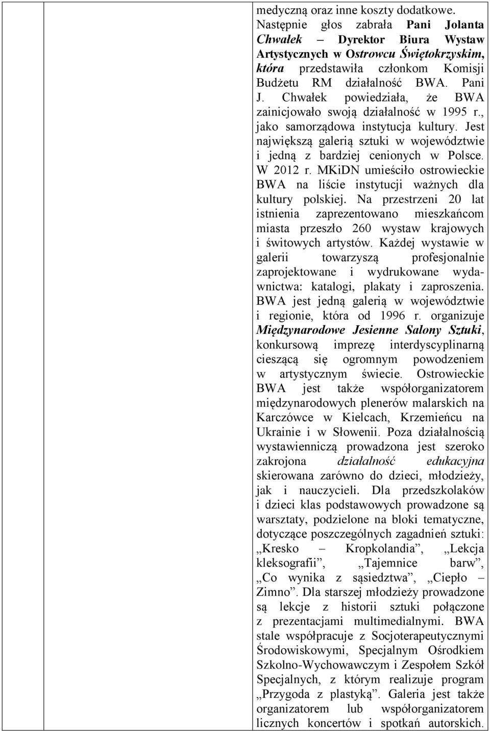 , jako samorządowa instytucja kultury. Jest największą galerią sztuki w województwie i jedną z bardziej cenionych w Polsce. W 2012 r.