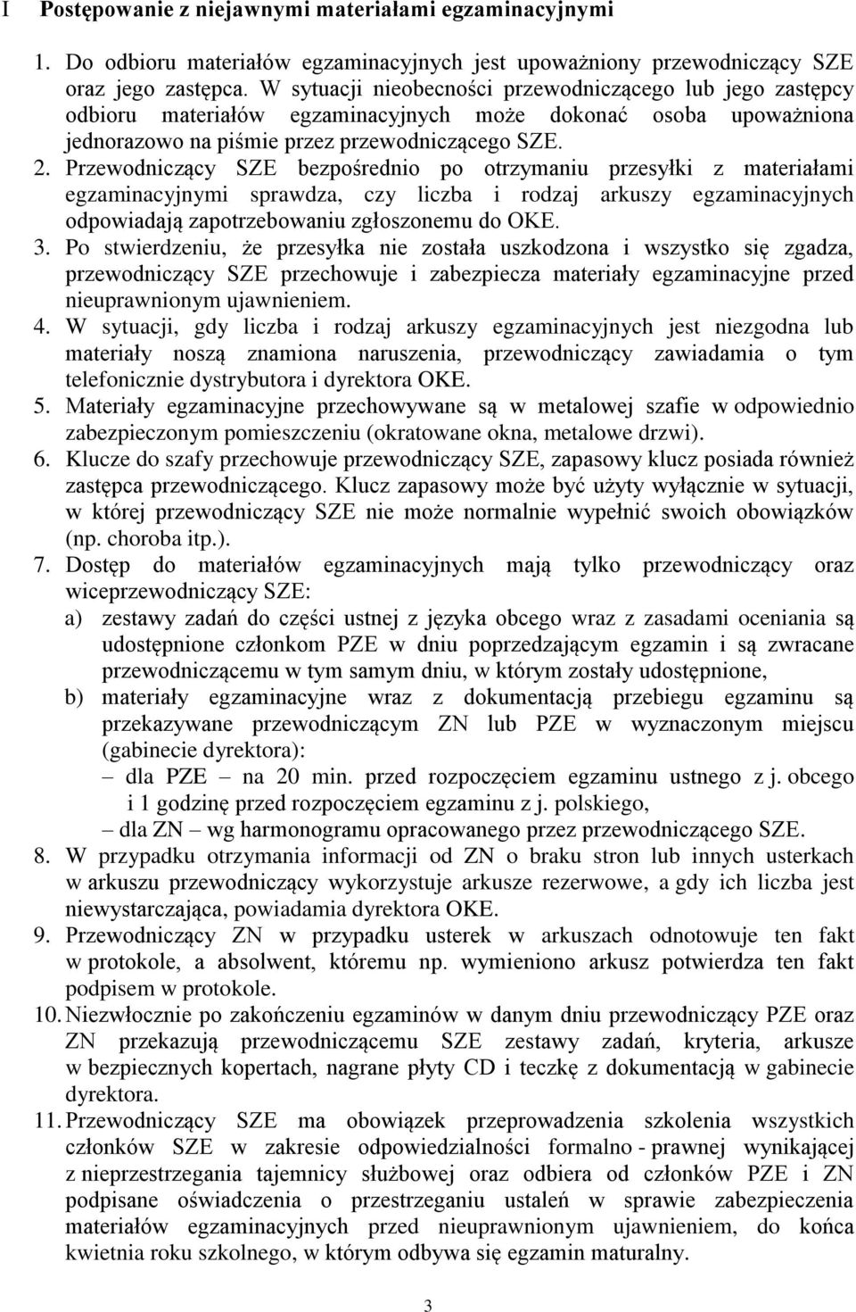 bezpośrednio po otrzymaniu przesyłki z materiałami egzaminacyjnymi sprawdza, czy liczba i rodzaj arkuszy egzaminacyjnych odpowiadają zapotrzebowaniu zgłoszonemu do OKE. 3.