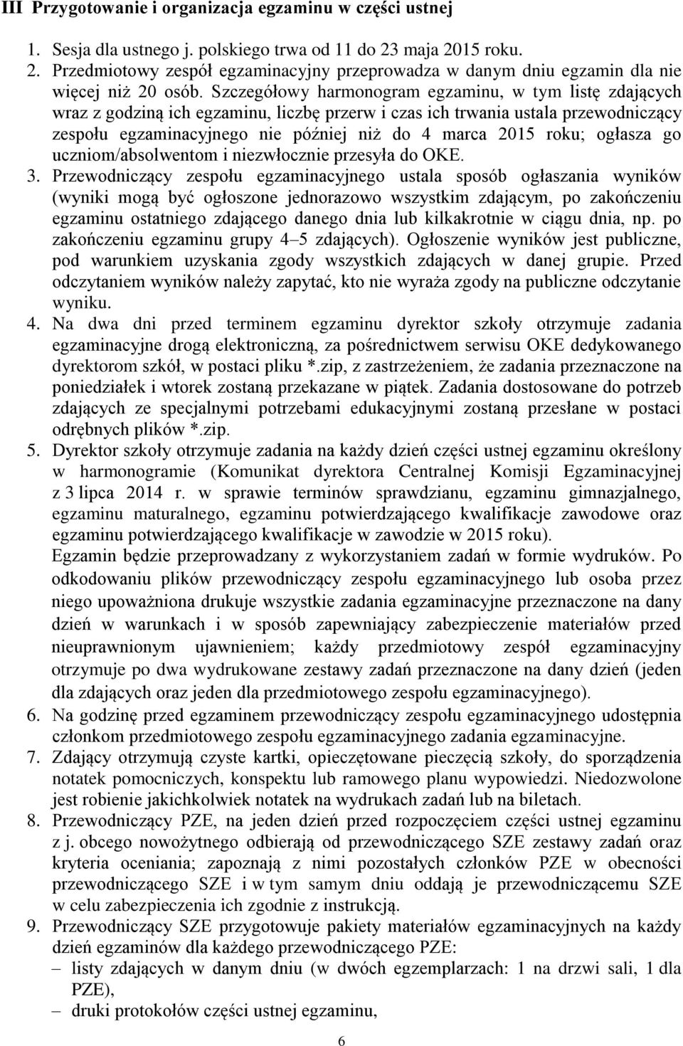 Szczegółowy harmonogram egzaminu, w tym listę zdających wraz z godziną ich egzaminu, liczbę przerw i czas ich trwania ustala przewodniczący zespołu egzaminacyjnego nie później niż do 4 marca 2015