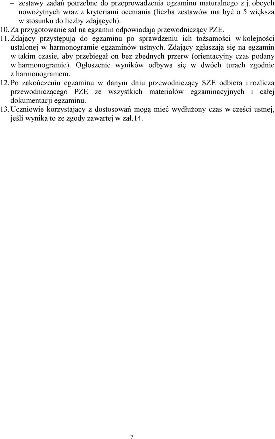 Zdający zgłaszają się na egzamin w takim czasie, aby przebiegał on bez zbędnych przerw (orientacyjny czas podany w harmonogramie). Ogłoszenie wyników odbywa się w dwóch turach zgodnie z harmonogramem.