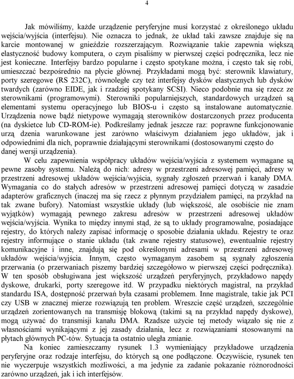 Rozwiązanie takie zapewnia większą elastyczność budowy komputera, o czym pisaliśmy w pierwszej części podręcznika, lecz nie jest konieczne.