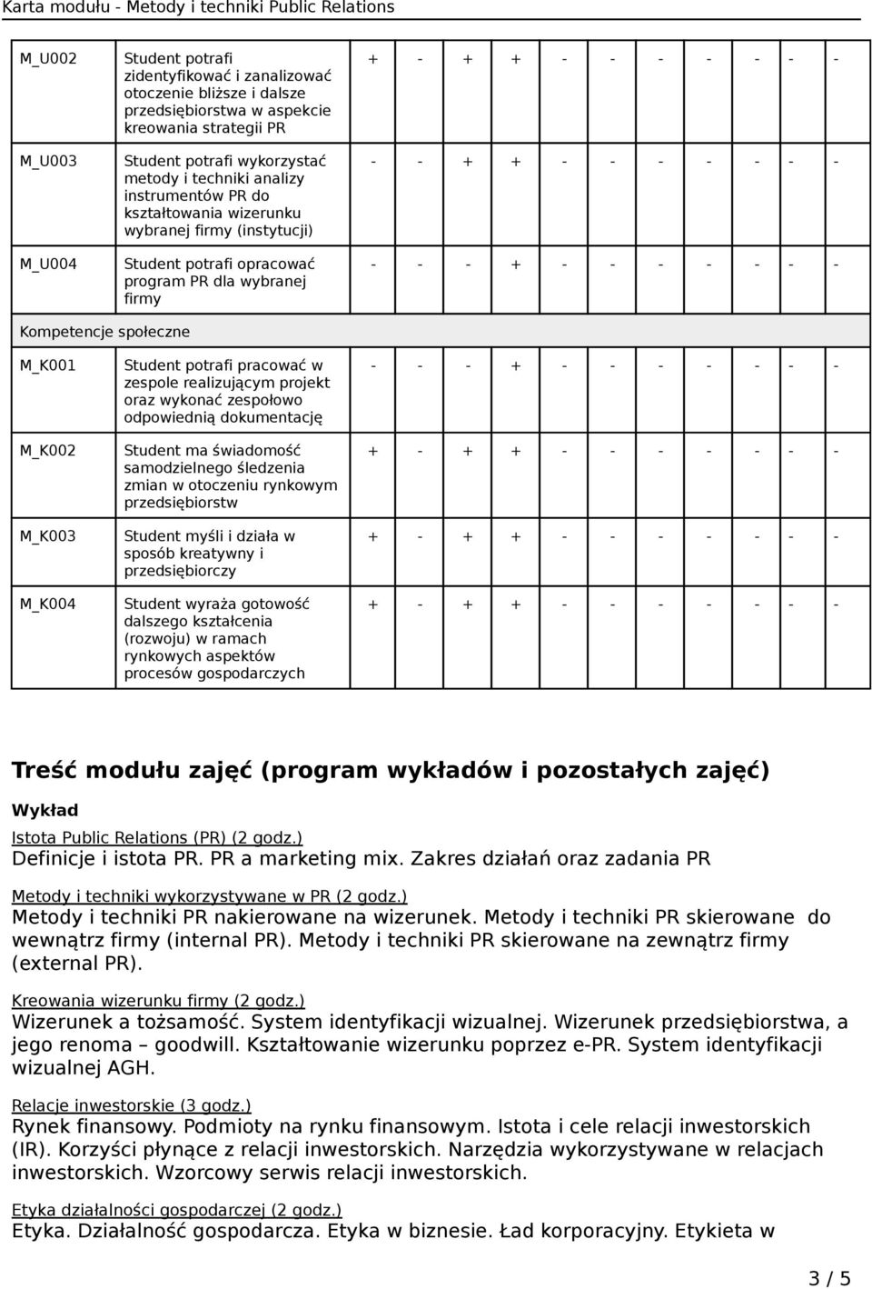 M_K002 M_K003 M_K004 Student potrafi pracować w zespole realizującym projekt oraz wykonać zespołowo odpowiednią dokumentację Student ma świadomość samodzielnego śledzenia zmian w otoczeniu rynkowym