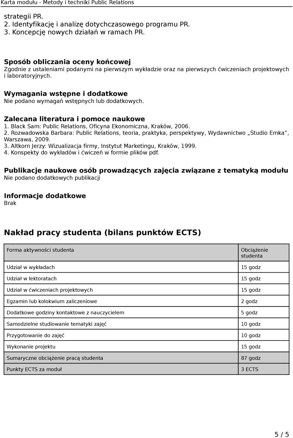 Wymagania wstępne i dodatkowe Nie podano wymagań wstępnych lub dodatkowych. Zalecana literatura i pomoce naukowe 1. Black Sam: Public Relations, Oficyna Ekonomiczna, Kraków, 20