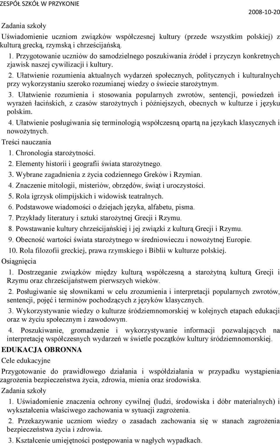 Ułatwienie rozumienia aktualnych wydarzeń społecznych, politycznych i kulturalnych przy wykorzystaniu szeroko rozumianej wiedzy o świecie starożytnym. 3.