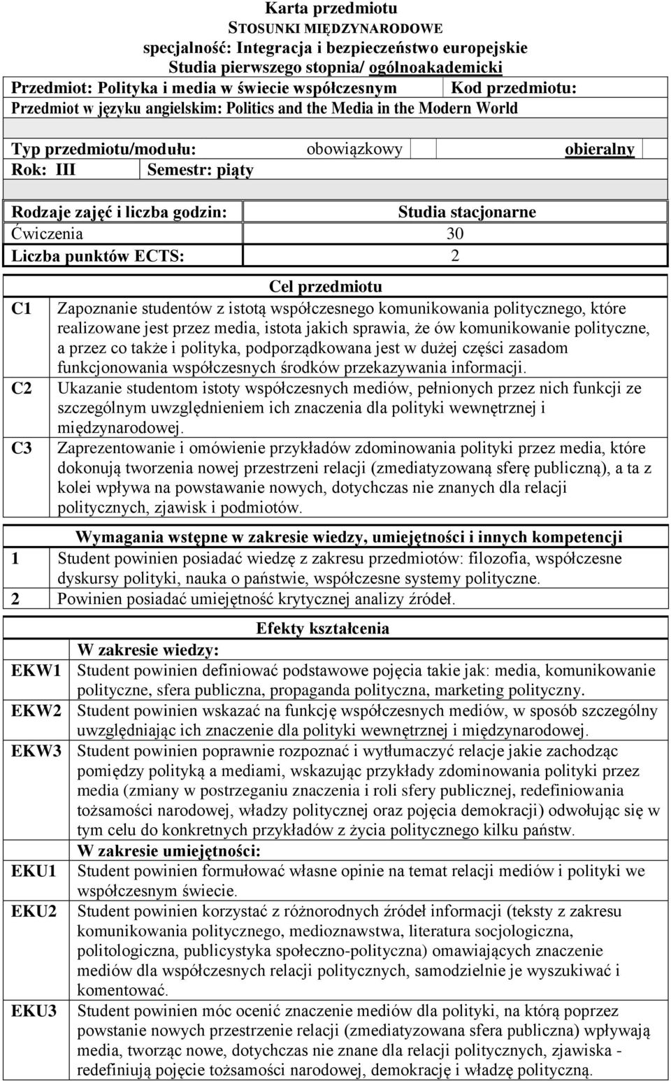 stacjonarne Ćwiczenia 30 Liczba punktów ECTS: 2 C1 C2 Cel przedmiotu Zapoznanie studentów z istotą współczesnego komunikowania politycznego, które realizowane jest przez media, istota jakich sprawia,