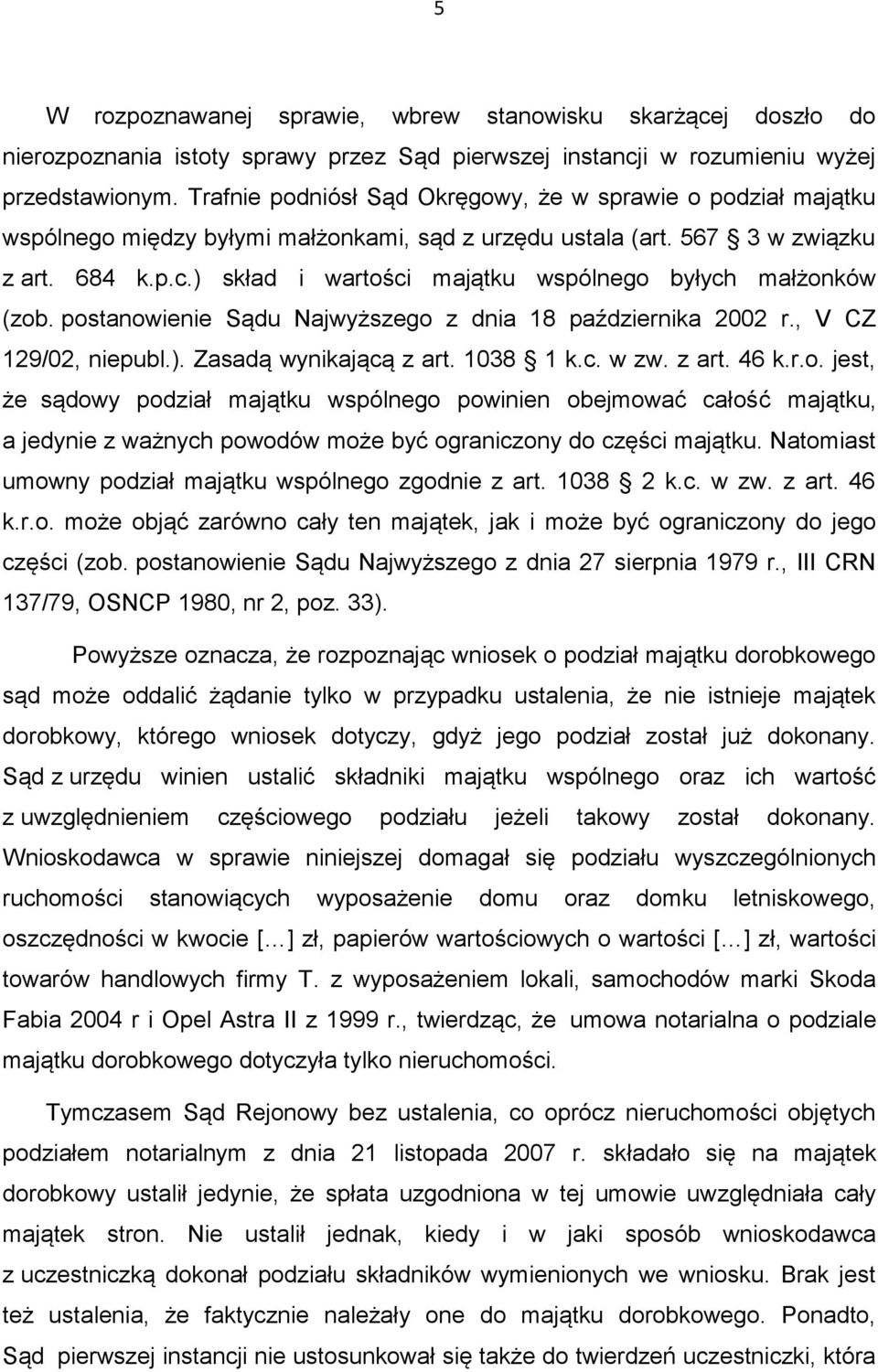 ) skład i wartości majątku wspólnego byłych małżonków (zob. postanowienie Sądu Najwyższego z dnia 18 października 2002 r., V CZ 129/02, niepubl.). Zasadą wynikającą z art. 1038 1 k.c. w zw. z art. 46 k.