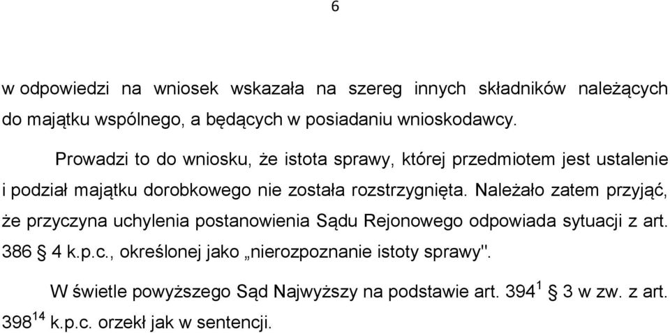 Należało zatem przyjąć, że przyczyna uchylenia postanowienia Sądu Rejonowego odpowiada sytuacji z art. 386 4 k.p.c., określonej jako nierozpoznanie istoty sprawy".