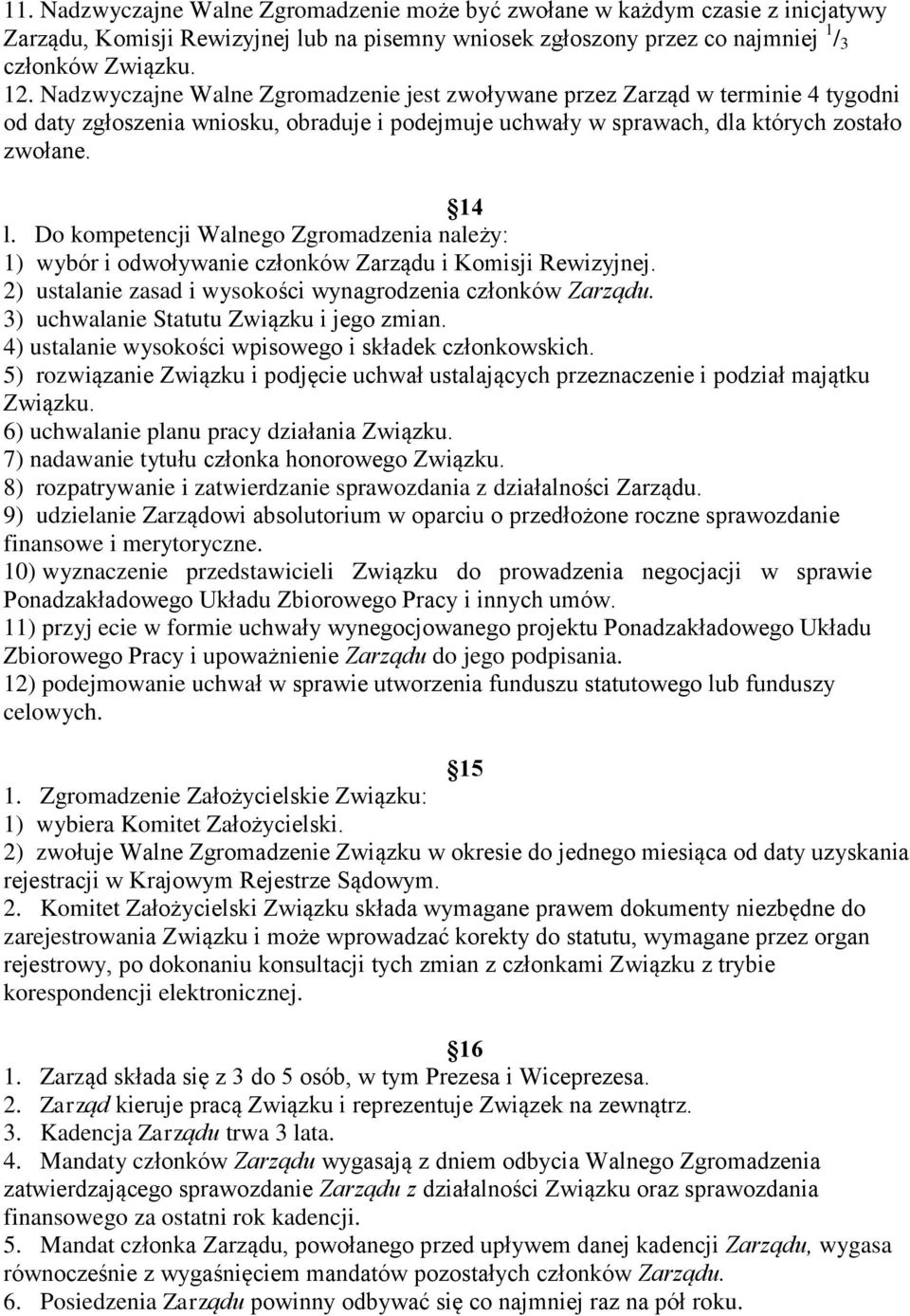 Do kompetencji Walnego Zgromadzenia należy: 1) wybór i odwoływanie członków Zarządu i Komisji Rewizyjnej. 2) ustalanie zasad i wysokości wynagrodzenia członków Zarządu.