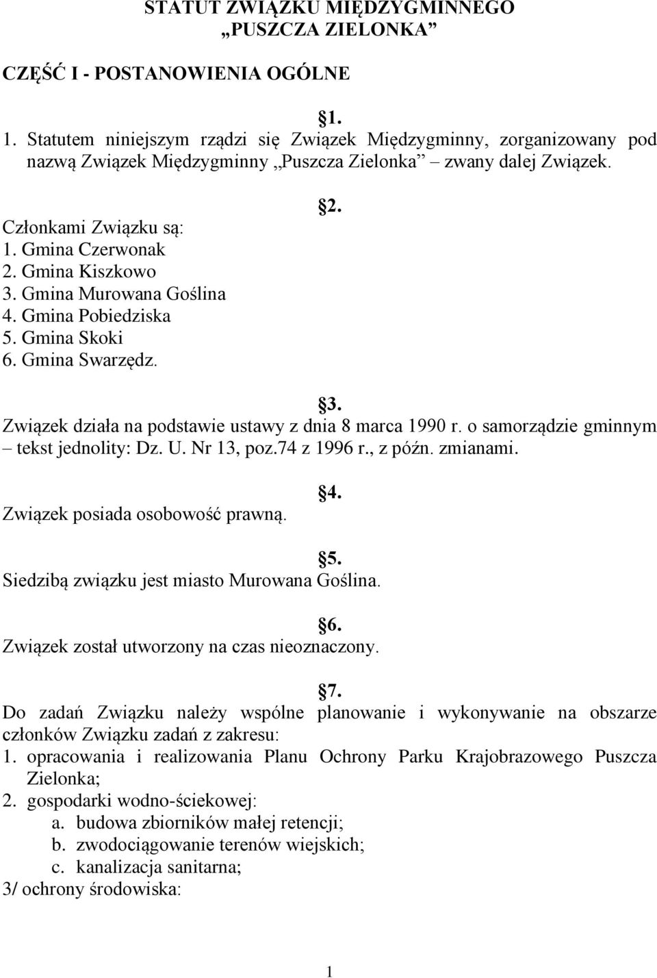 Gmina Murowana Goślina 4. Gmina Pobiedziska 5. Gmina Skoki 6. Gmina Swarzędz. 2. 3. Związek działa na podstawie ustawy z dnia 8 marca 1990 r. o samorządzie gminnym tekst jednolity: Dz. U. Nr 13, poz.