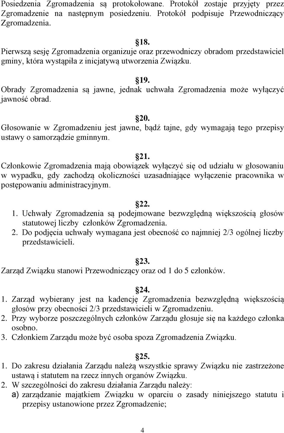 Obrady Zgromadzenia są jawne, jednak uchwała Zgromadzenia może wyłączyć jawność obrad. 20. Głosowanie w Zgromadzeniu jest jawne, bądź tajne, gdy wymagają tego przepisy ustawy o samorządzie gminnym.