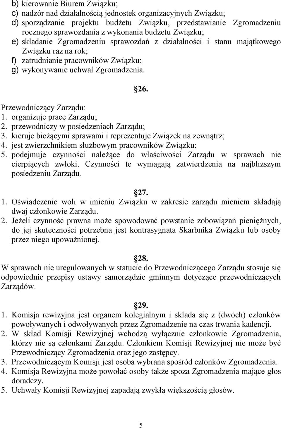 Przewodniczący Zarządu: 1. organizuje pracę Zarządu; 2. przewodniczy w posiedzeniach Zarządu; 3. kieruje bieżącymi sprawami i reprezentuje Związek na zewnątrz; 4.