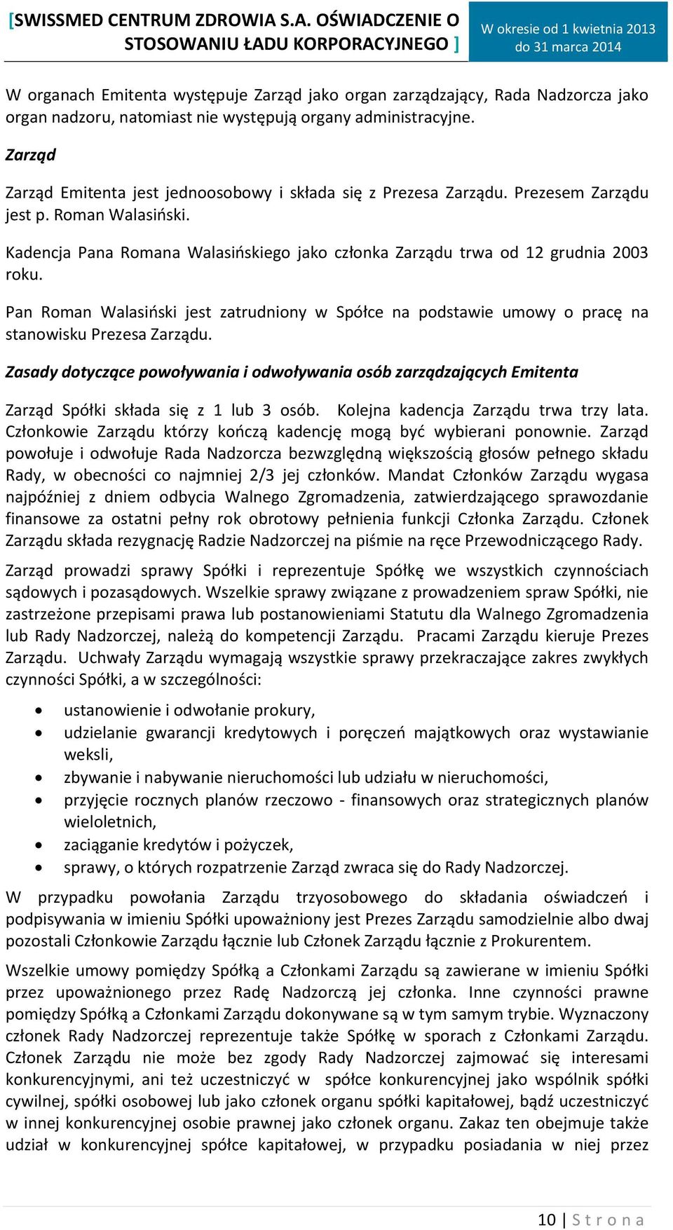 Kadencja Pana Romana Walasińskiego jako członka Zarządu trwa od 12 grudnia 2003 roku. Pan Roman Walasiński jest zatrudniony w Spółce na podstawie umowy o pracę na stanowisku Prezesa Zarządu.