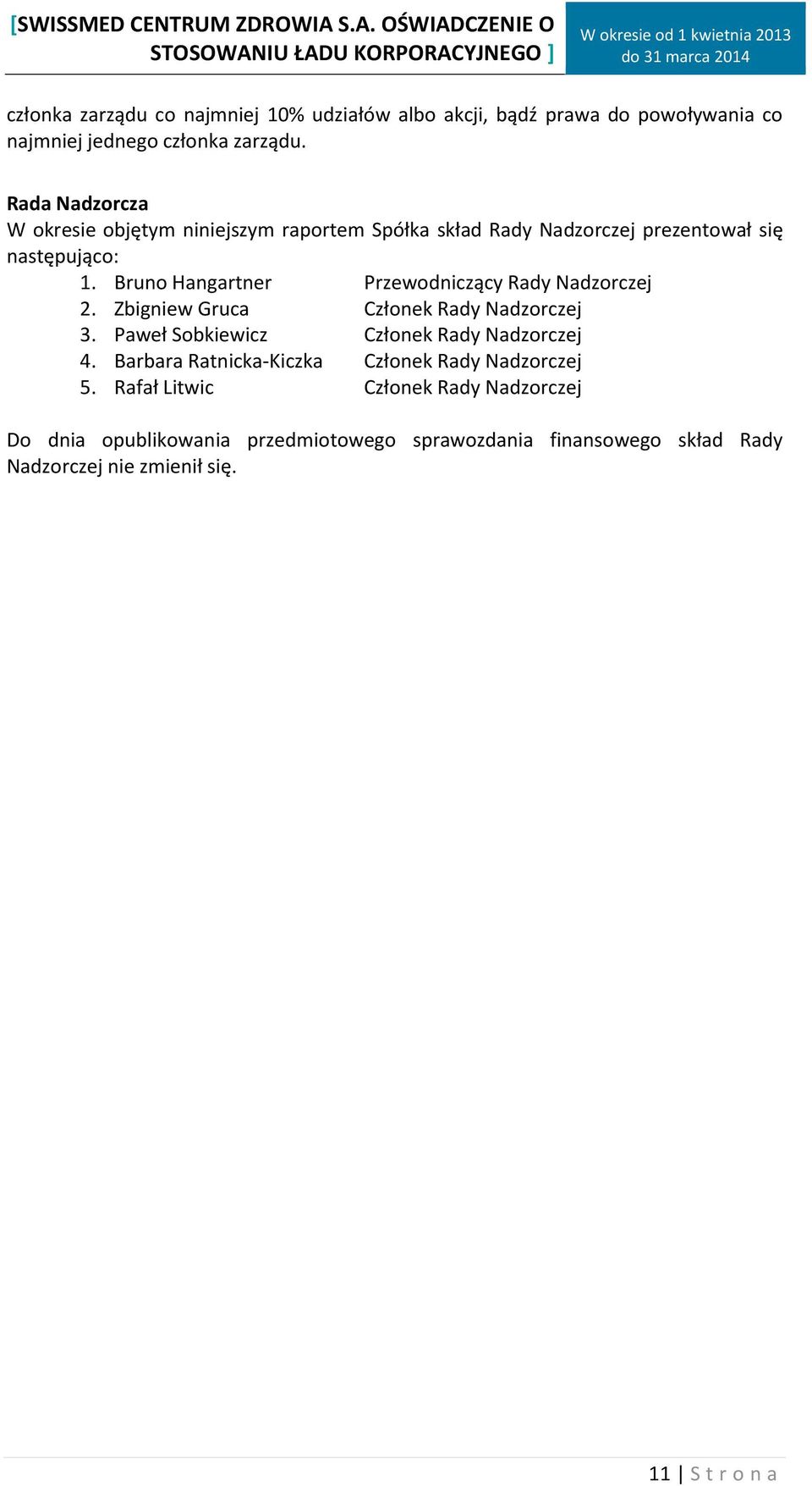 Bruno Hangartner Przewodniczący Rady Nadzorczej 2. Zbigniew Gruca Członek Rady Nadzorczej 3. Paweł Sobkiewicz Członek Rady Nadzorczej 4.