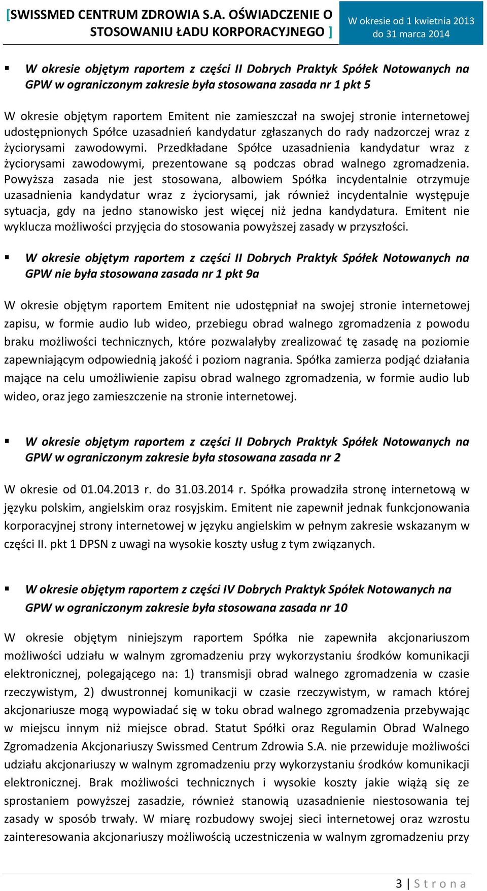 Przedkładane Spółce uzasadnienia kandydatur wraz z życiorysami zawodowymi, prezentowane są podczas obrad walnego zgromadzenia.