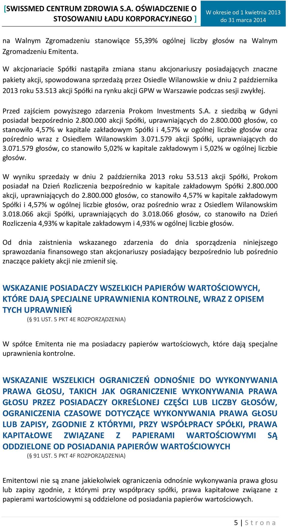 513 akcji Spółki na rynku akcji GPW w Warszawie podczas sesji zwykłej. Przed zajściem powyższego zdarzenia Prokom Investments S.A. z siedzibą w Gdyni posiadał bezpośrednio 2.800.