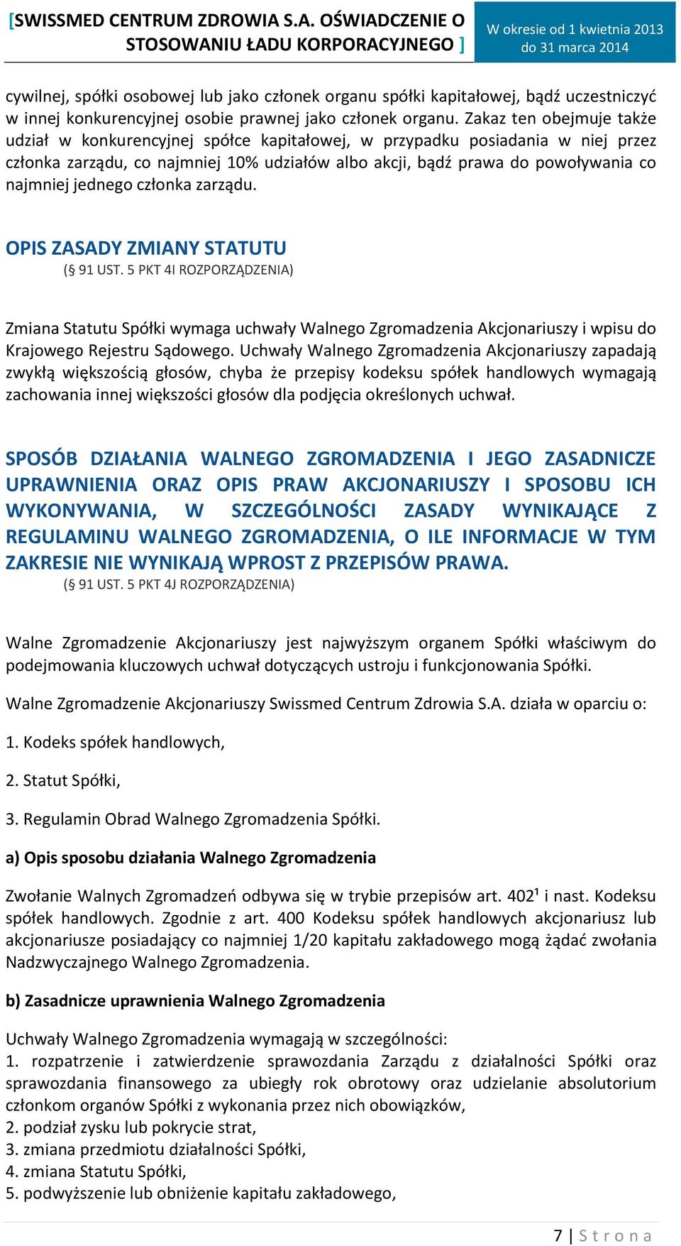 jednego członka zarządu. OPIS ZASADY ZMIANY STATUTU ( 91 UST. 5 PKT 4I ROZPORZĄDZENIA) Zmiana Statutu Spółki wymaga uchwały Walnego Zgromadzenia Akcjonariuszy i wpisu do Krajowego Rejestru Sądowego.