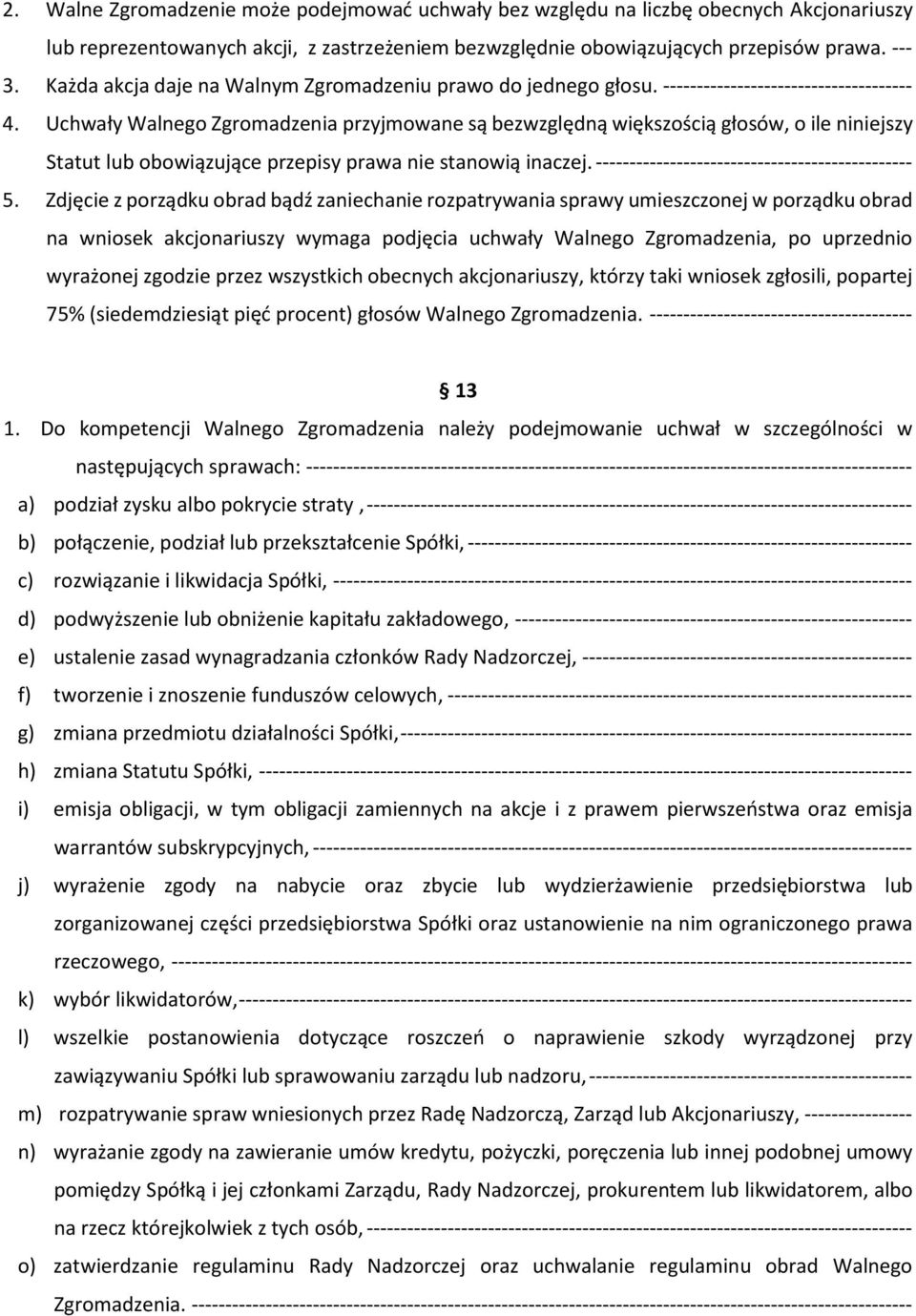 Uchwały Walnego Zgromadzenia przyjmowane są bezwzględną większością głosów, o ile niniejszy Statut lub obowiązujące przepisy prawa nie stanowią inaczej.