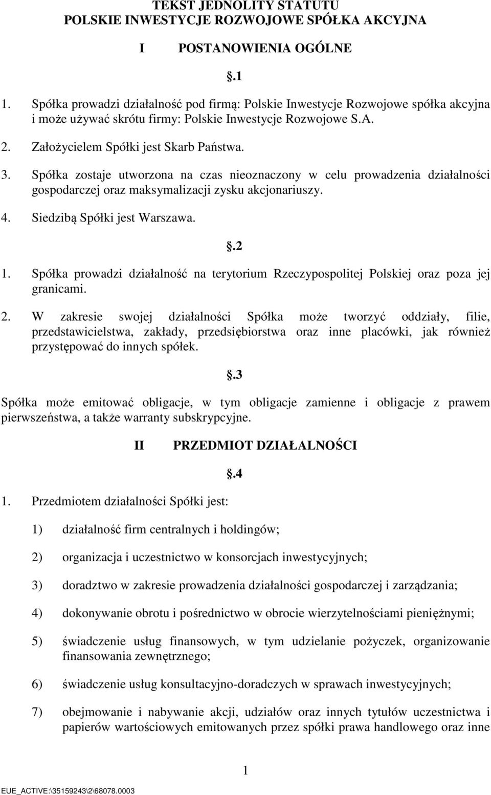 Spółka zostaje utworzona na czas nieoznaczony w celu prowadzenia działalności gospodarczej oraz maksymalizacji zysku akcjonariuszy. 4. Siedzibą Spółki jest Warszawa..2 1.