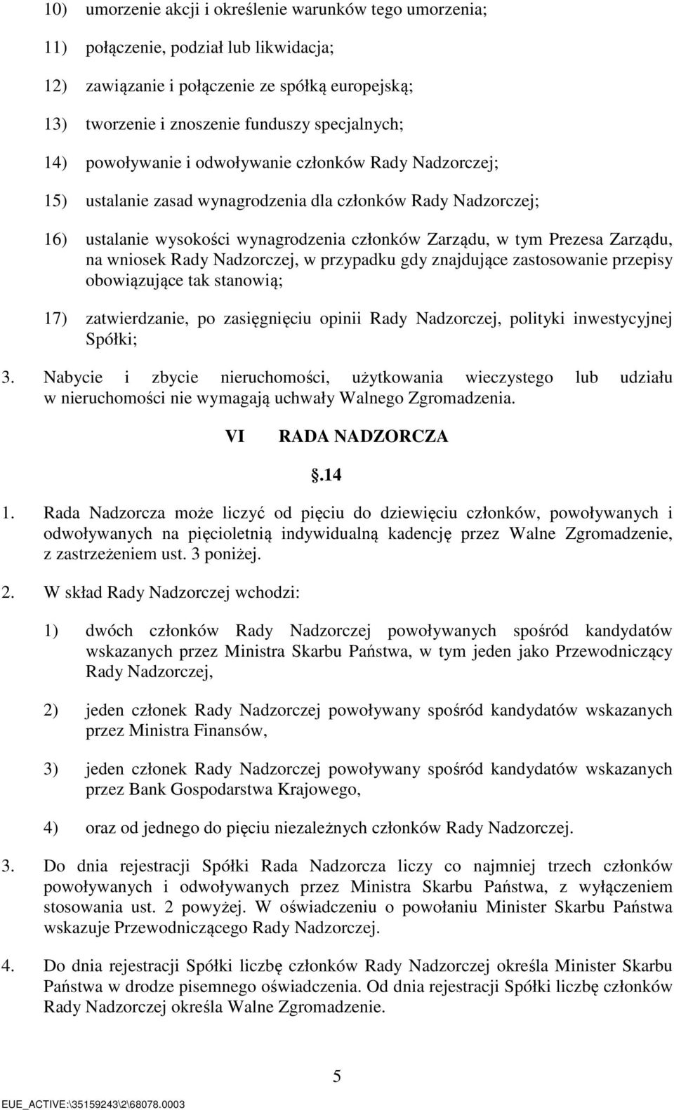 wniosek Rady Nadzorczej, w przypadku gdy znajdujące zastosowanie przepisy obowiązujące tak stanowią; 17) zatwierdzanie, po zasięgnięciu opinii Rady Nadzorczej, polityki inwestycyjnej Spółki; 3.