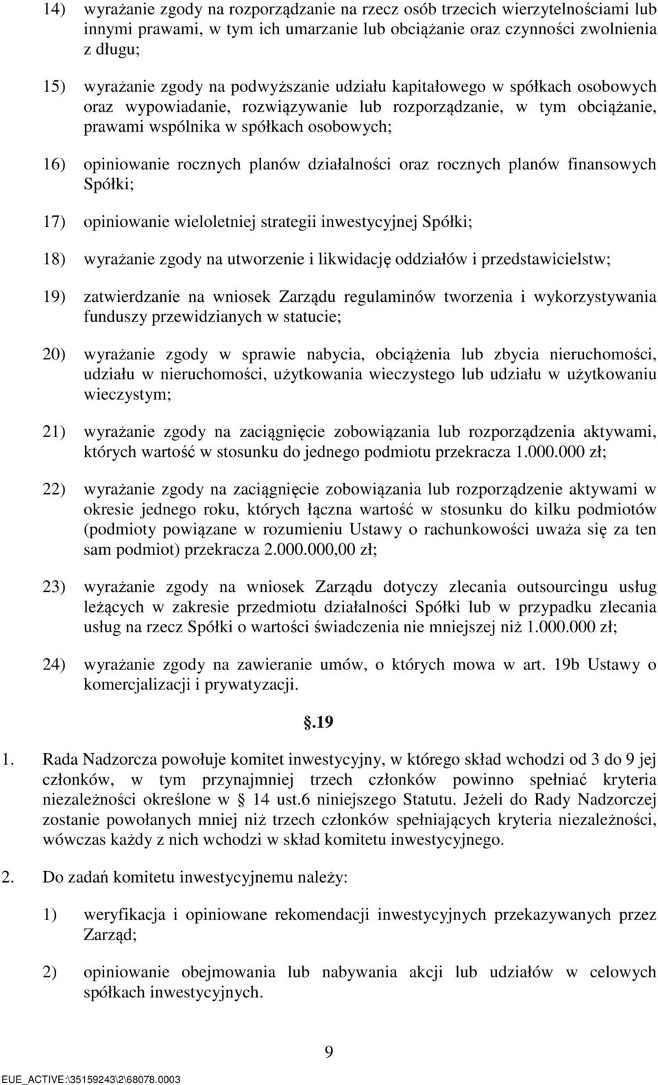 działalności oraz rocznych planów finansowych Spółki; 17) opiniowanie wieloletniej strategii inwestycyjnej Spółki; 18) wyrażanie zgody na utworzenie i likwidację oddziałów i przedstawicielstw; 19)