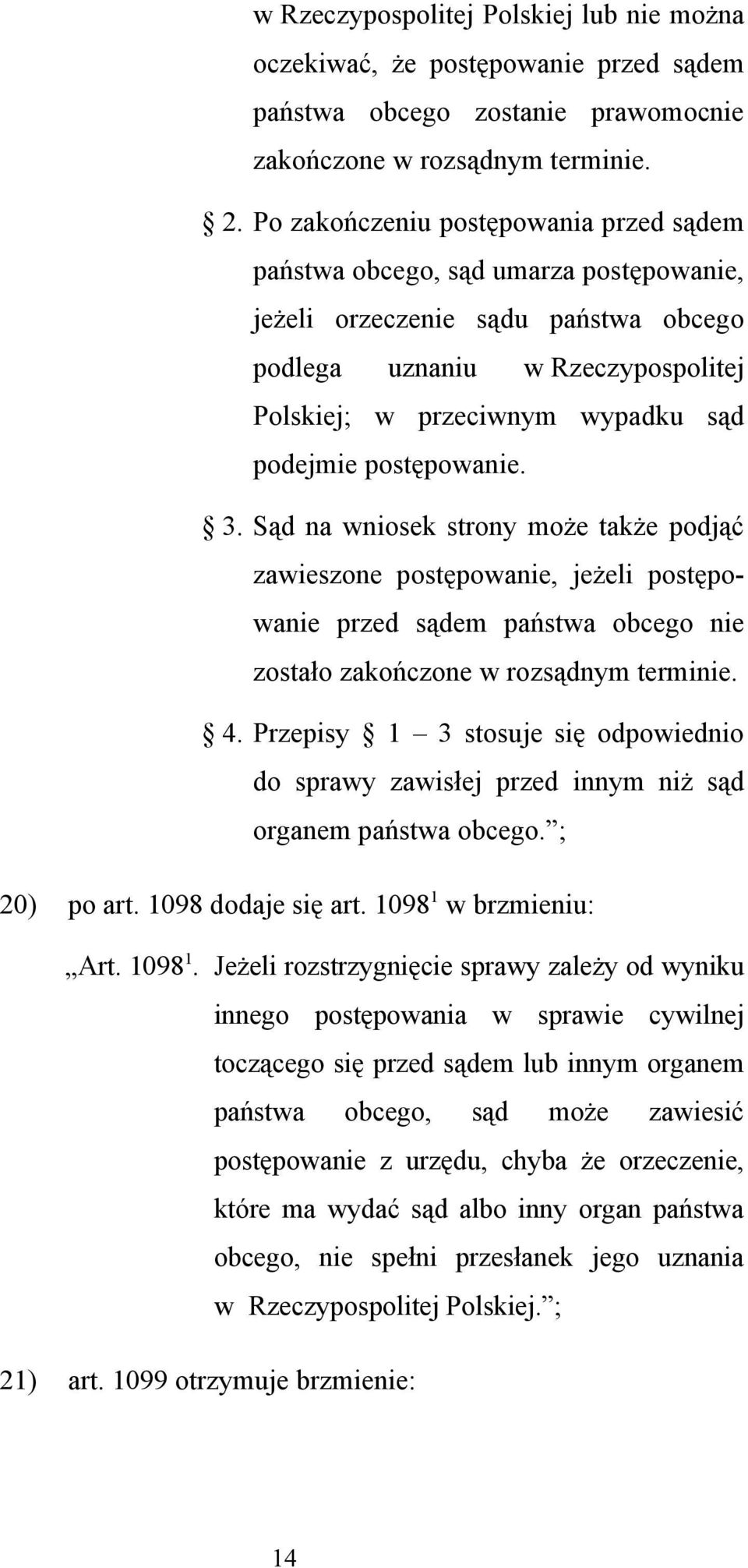 postępowanie. 3. Sąd na wniosek strony może także podjąć zawieszone postępowanie, jeżeli postępowanie przed sądem państwa obcego nie zostało zakończone w rozsądnym terminie. 4.