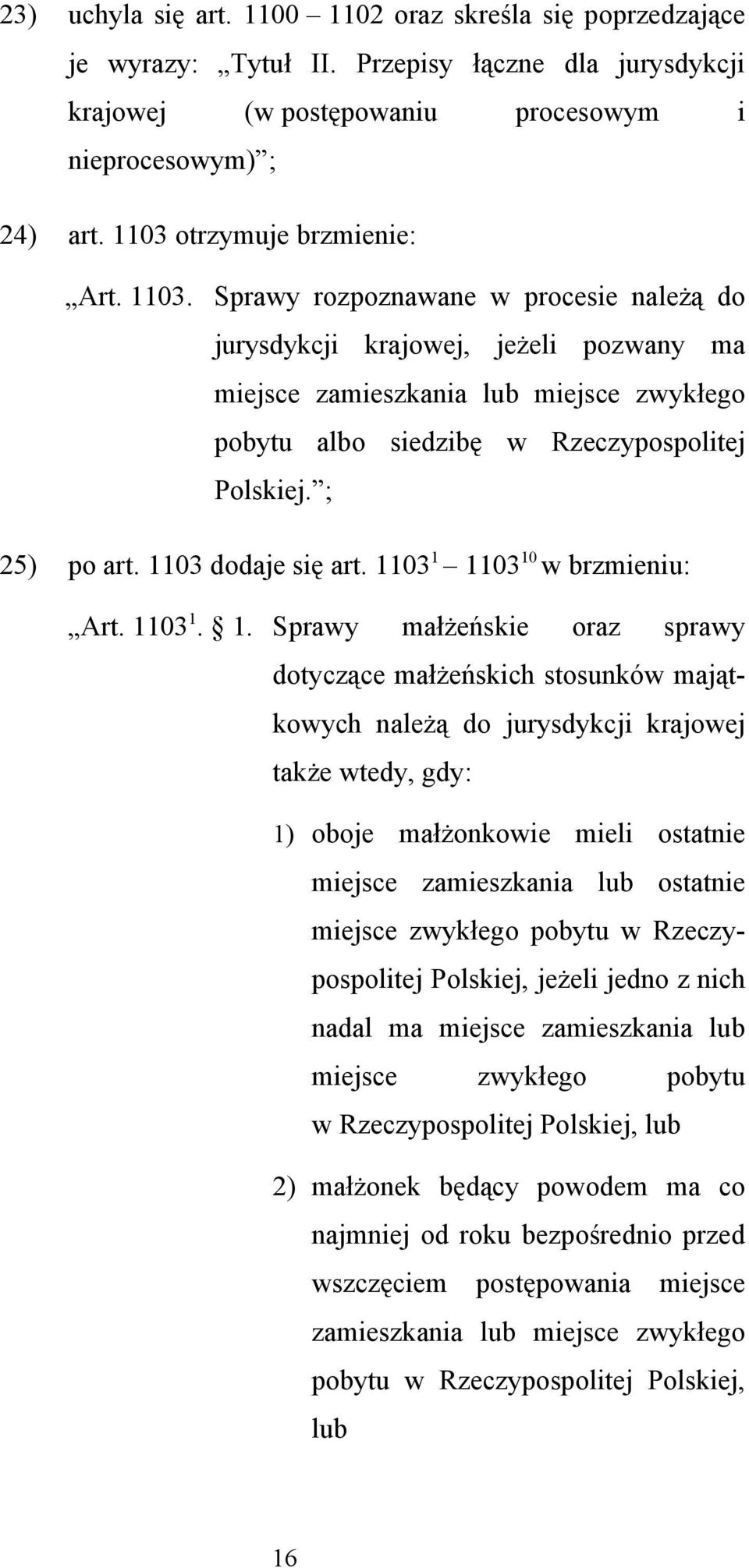 Sprawy rozpoznawane w procesie należą do jurysdykcji krajowej, jeżeli pozwany ma miejsce zamieszkania lub miejsce zwykłego pobytu albo siedzibę w Rzeczypospolitej Polskiej. ; 25) po art.