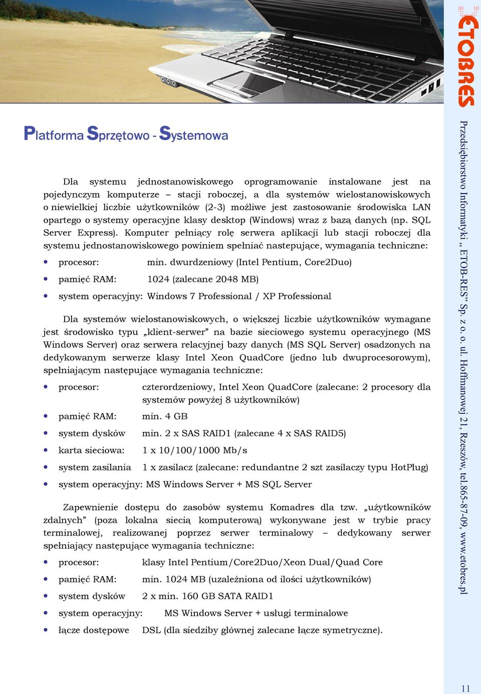 Komputer pełniący rolę serwera aplikacji lub stacji roboczej dla systemu jednostanowiskowego powiniem spełniać nastepujące, wymagania techniczne: procesor: min.