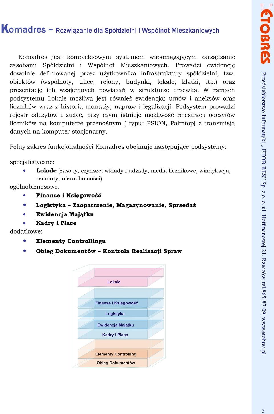 ) oraz prezentację ich wzajemnych powiązań w strukturze drzewka. W ramach podsystemu Lokale możliwa jest również ewidencja: umów i aneksów oraz liczników wraz z historią montaży, napraw i legalizacji.