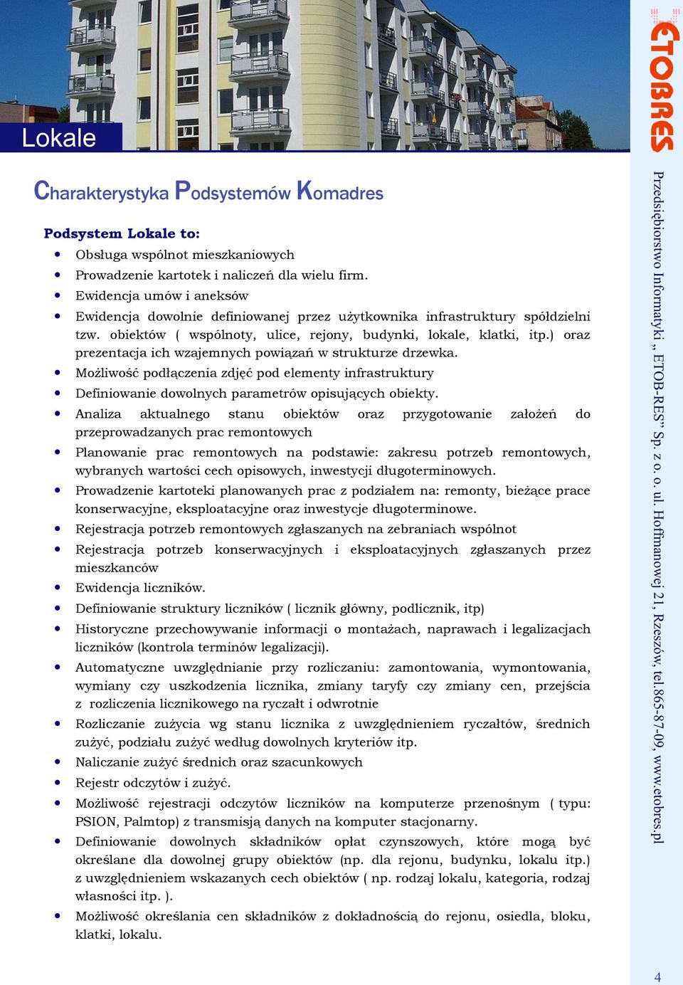 ) oraz prezentacja ich wzajemnych powiązań w strukturze drzewka. Możliwość podłączenia zdjęć pod elementy infrastruktury Definiowanie dowolnych parametrów opisujących obiekty.