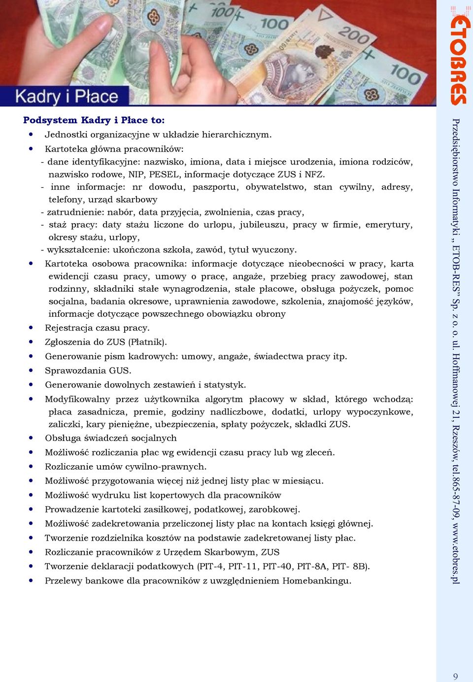 - inne informacje: nr dowodu, paszportu, obywatelstwo, stan cywilny, adresy, telefony, urząd skarbowy - zatrudnienie: nabór, data przyjęcia, zwolnienia, czas pracy, - staż pracy: daty stażu liczone