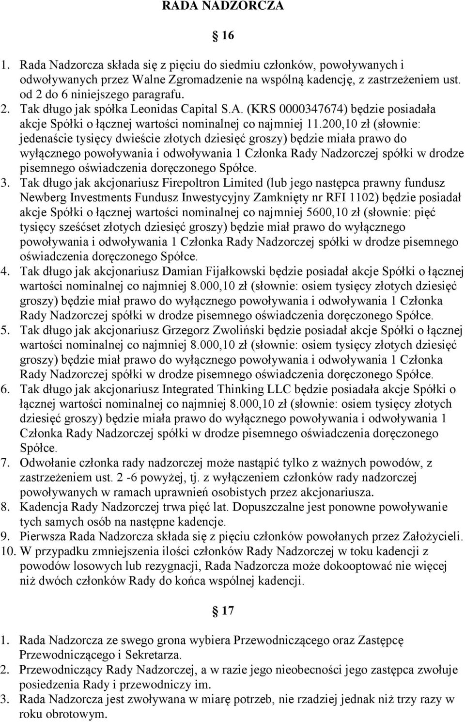 200,10 zł (słownie: jedenaście tysięcy dwieście złotych dziesięć groszy) będzie miała prawo do wyłącznego powoływania i odwoływania 1 Członka Rady Nadzorczej spółki w drodze pisemnego oświadczenia