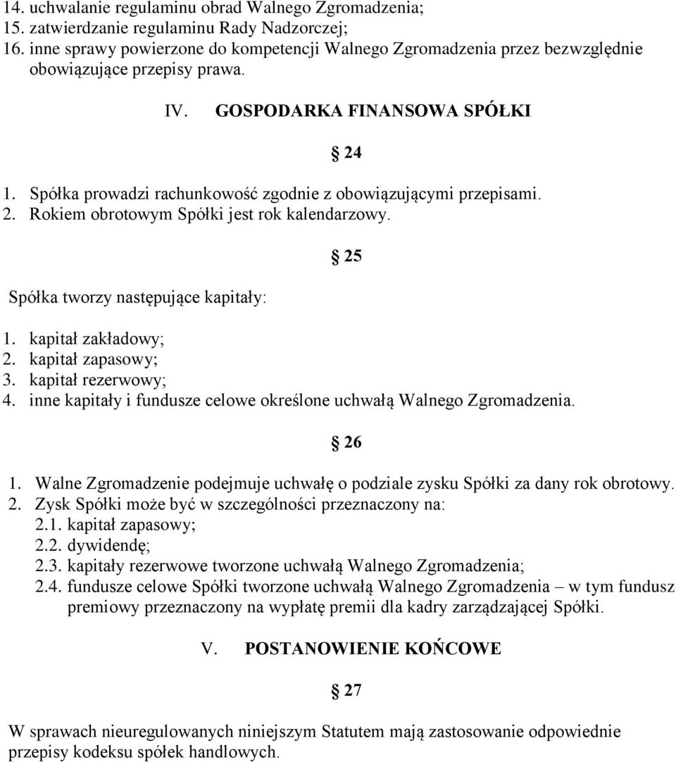 Spółka prowadzi rachunkowość zgodnie z obowiązującymi przepisami. 2. Rokiem obrotowym Spółki jest rok kalendarzowy. Spółka tworzy następujące kapitały: 25 1. kapitał zakładowy; 2. kapitał zapasowy; 3.