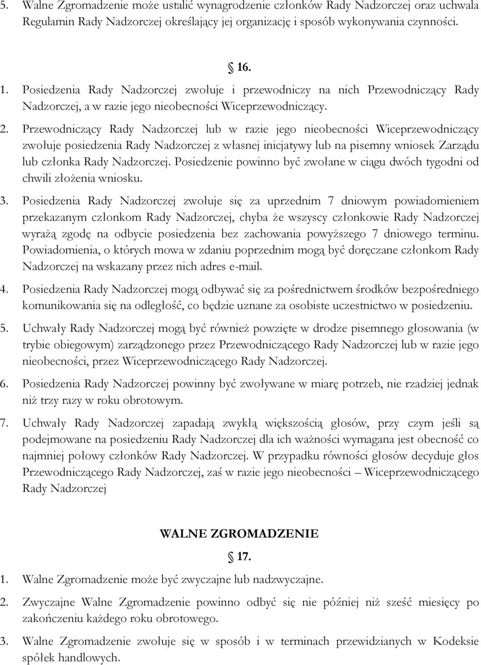 Przewodniczący Rady Nadzorczej lub w razie jego nieobecności Wiceprzewodniczący zwołuje posiedzenia Rady Nadzorczej z własnej inicjatywy lub na pisemny wniosek Zarządu lub członka Rady Nadzorczej.