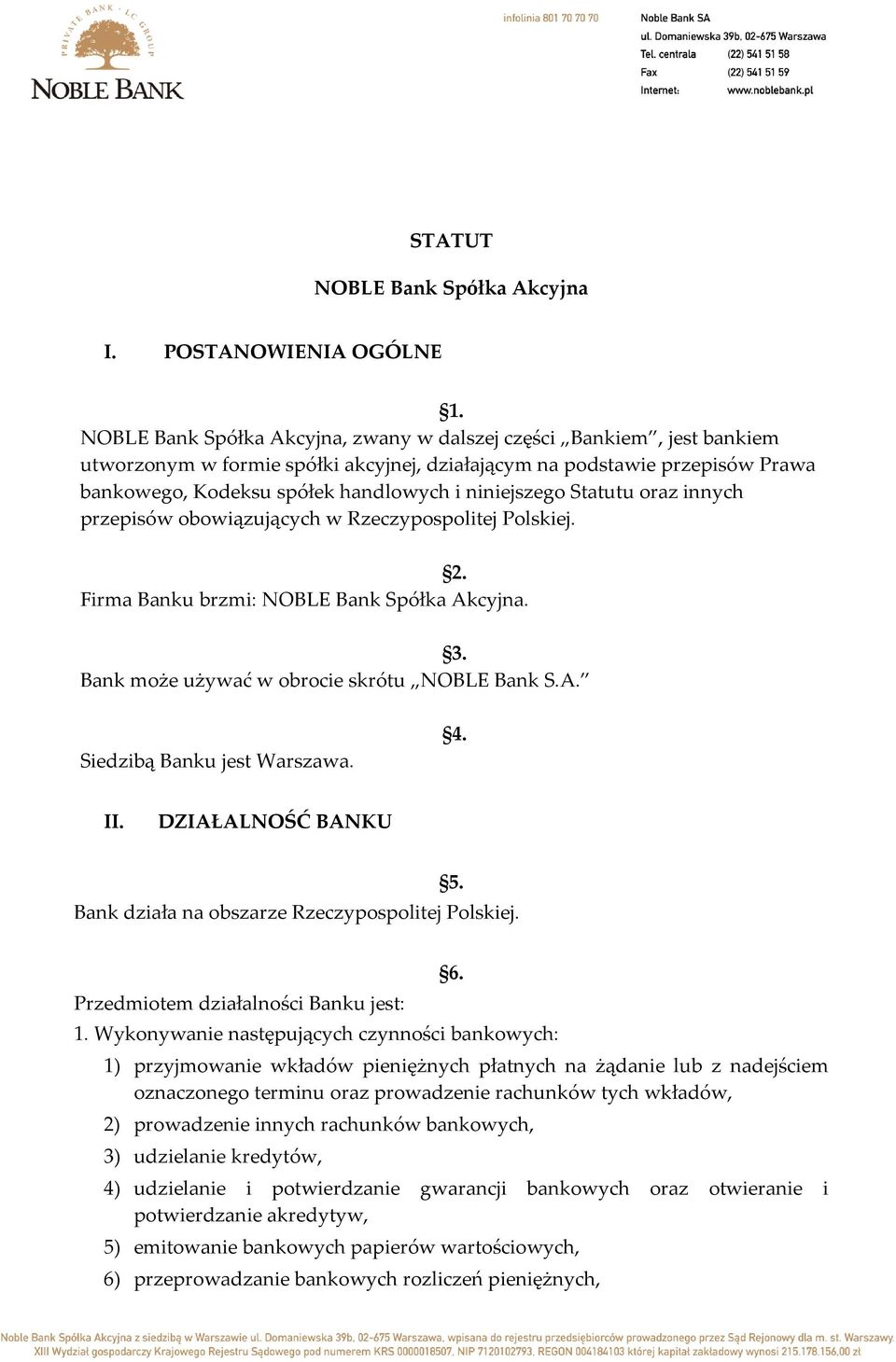 niniejszego Statutu oraz innych przepisów obowiązujących w Rzeczypospolitej Polskiej. 2. Firma Banku brzmi: NOBLE Bank Spółka Akcyjna. 3. Bank może używać w obrocie skrótu NOBLE Bank S.A. Siedzibą Banku jest Warszawa.