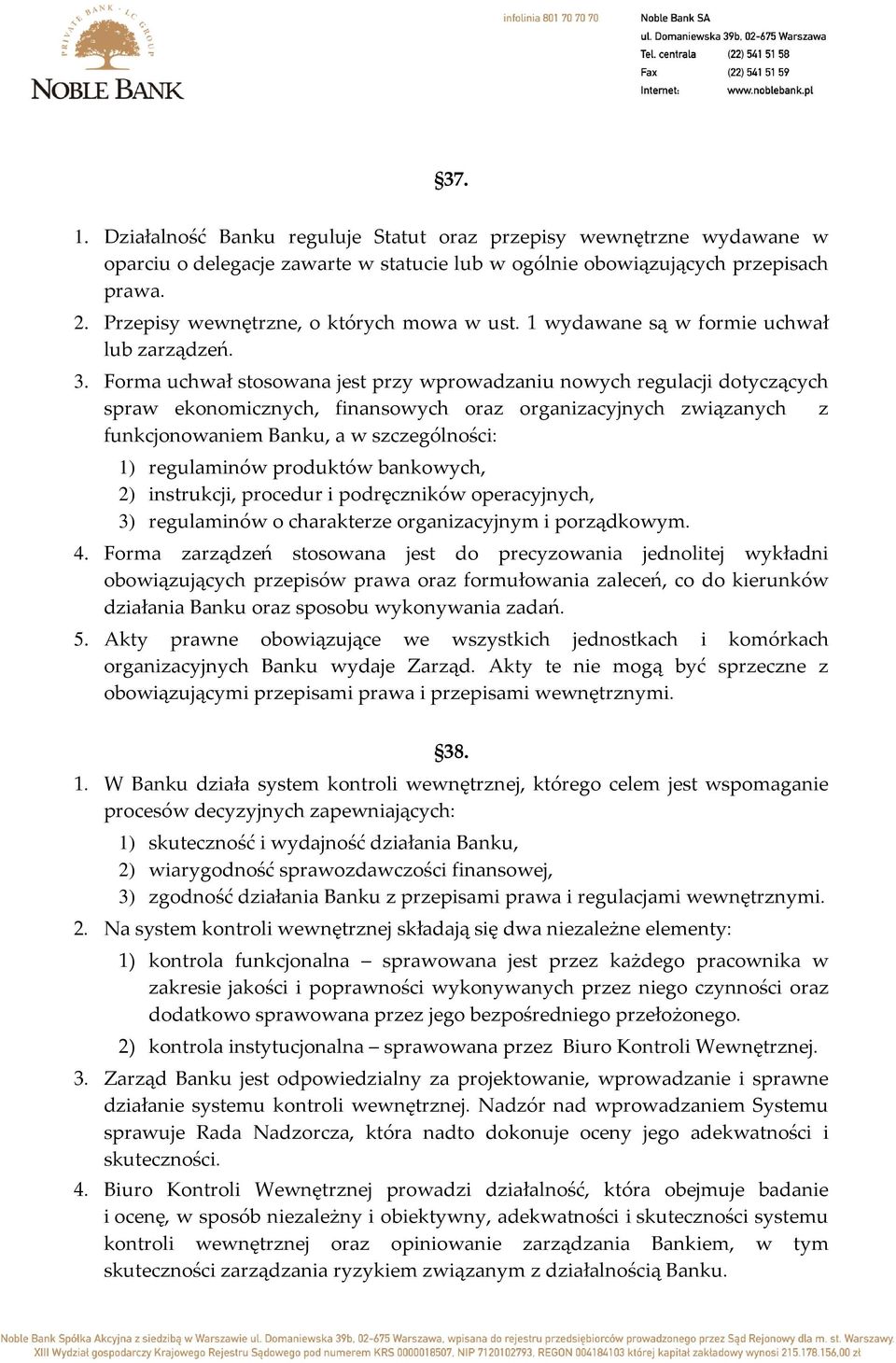 Forma uchwał stosowana jest przy wprowadzaniu nowych regulacji dotyczących spraw ekonomicznych, finansowych oraz organizacyjnych związanych z funkcjonowaniem Banku, a w szczególności: 1) regulaminów