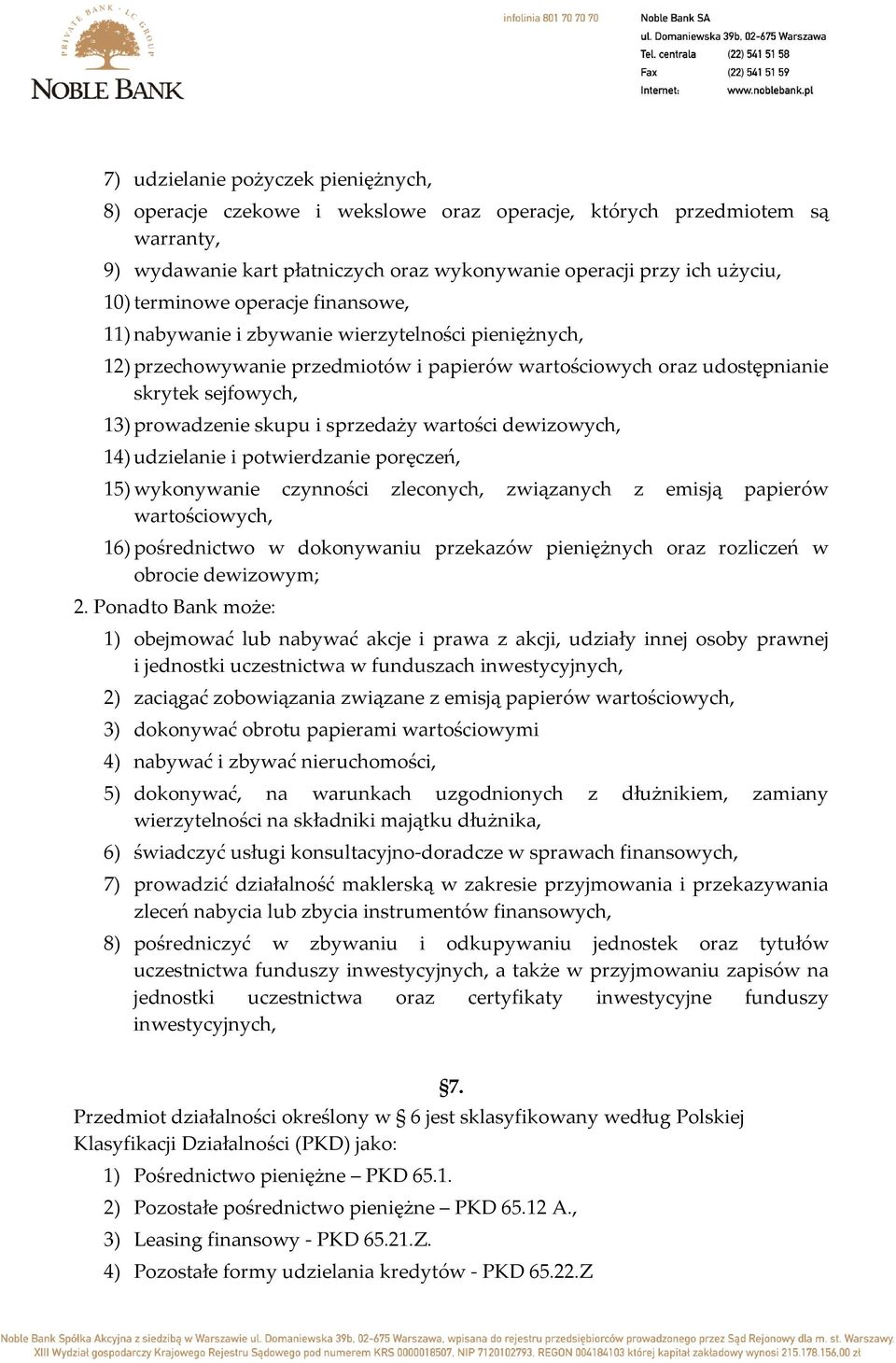 i sprzedaży wartości dewizowych, 14) udzielanie i potwierdzanie poręczeń, 15) wykonywanie czynności zleconych, związanych z emisją papierów wartościowych, 16) pośrednictwo w dokonywaniu przekazów