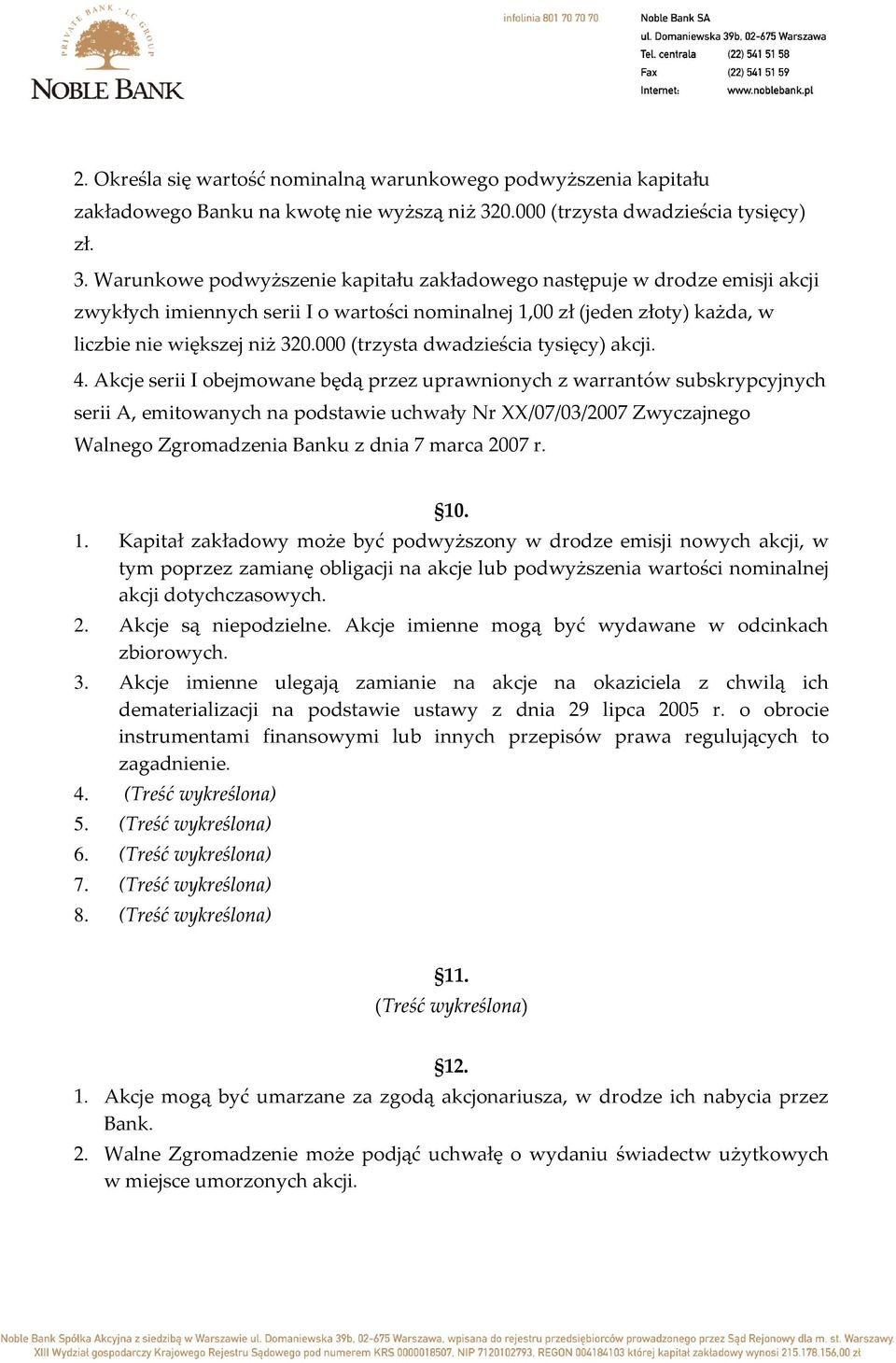 Warunkowe podwyższenie kapitału zakładowego następuje w drodze emisji akcji zwykłych imiennych serii I o wartości nominalnej 1,00 zł (jeden złoty) każda, w liczbie nie większej niż 320.