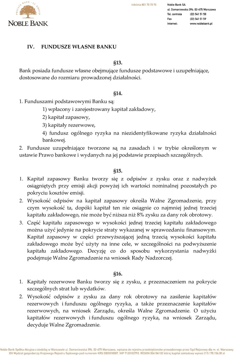 15. 1. Kapitał zapasowy Banku tworzy się z odpisów z zysku oraz z nadwyżek osiągniętych przy emisji akcji powyżej ich wartości nominalnej pozostałych po pokryciu kosztów emisji. 2.