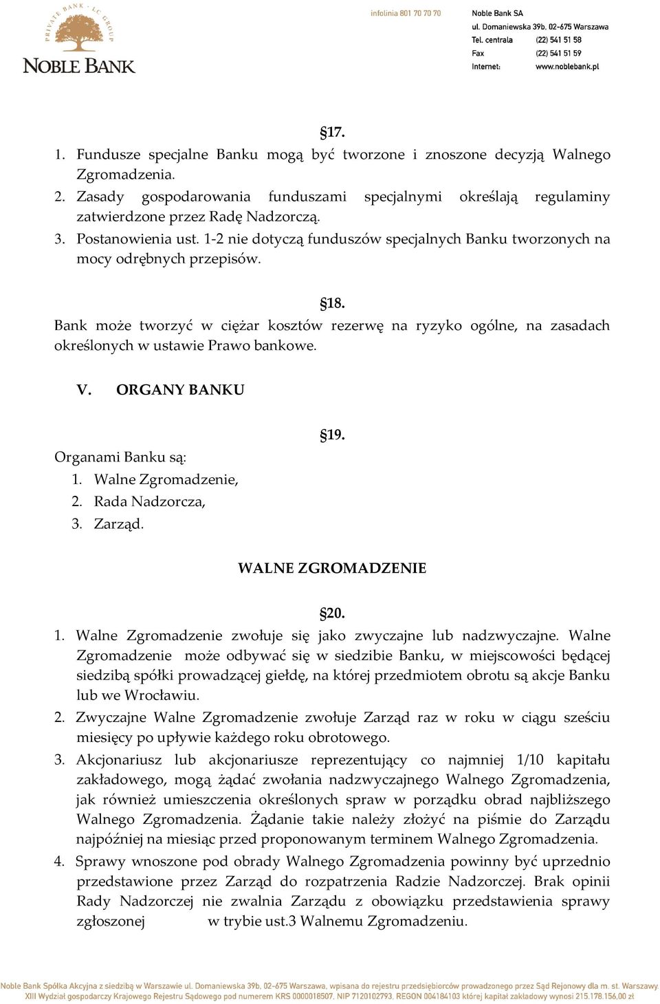 Bank może tworzyć w ciężar kosztów rezerwę na ryzyko ogólne, na zasadach określonych w ustawie Prawo bankowe. V. ORGANY BANKU Organami Banku są: 1. Walne Zgromadzenie, 2. Rada Nadzorcza, 3. Zarząd.
