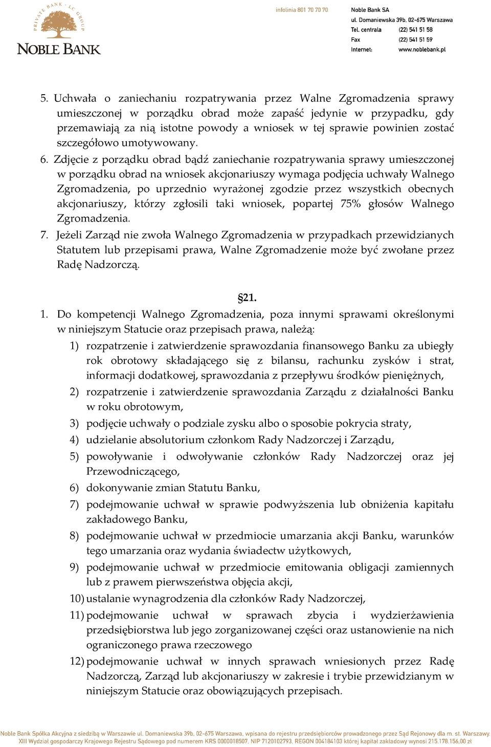 Zdjęcie z porządku obrad bądź zaniechanie rozpatrywania sprawy umieszczonej w porządku obrad na wniosek akcjonariuszy wymaga podjęcia uchwały Walnego Zgromadzenia, po uprzednio wyrażonej zgodzie