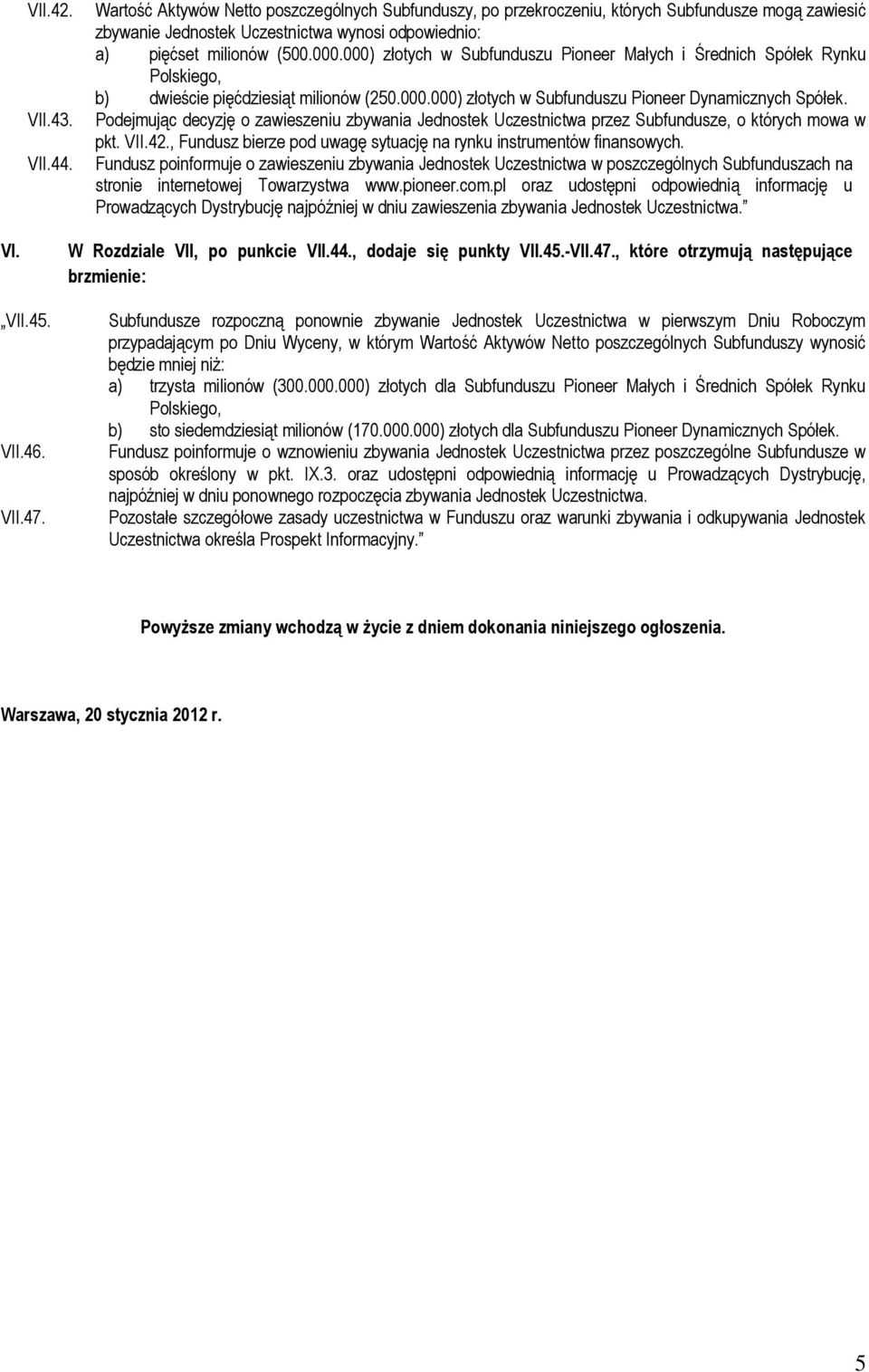 000) złotych w Subfunduszu Pioneer Małych i Średnich Spółek Rynku Polskiego, b) dwieście pięćdziesiąt milionów (250.000.000) złotych w Subfunduszu Pioneer Dynamicznych Podejmując decyzję o zawieszeniu zbywania Jednostek Uczestnictwa przez Subfundusze, o których mowa w pkt.