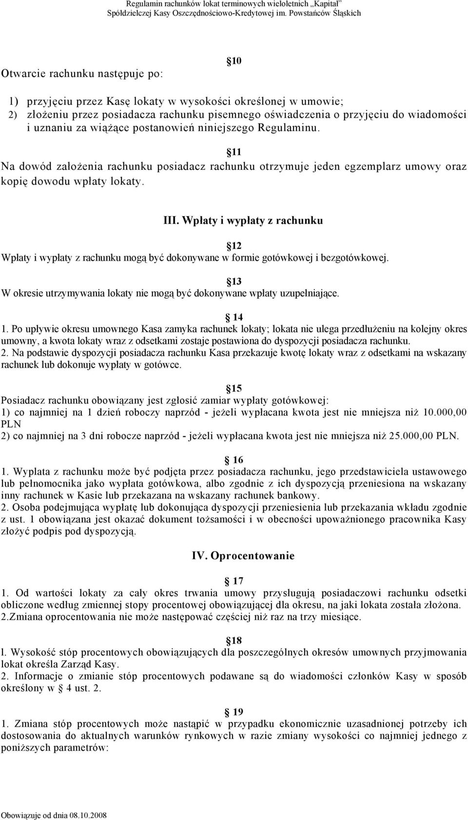 Wpłaty i wypłaty z rachunku 12 Wpłaty i wypłaty z rachunku mogą być dokonywane w formie gotówkowej i bezgotówkowej. 13 W okresie utrzymywania lokaty nie mogą być dokonywane wpłaty uzupełniające. 14 1.