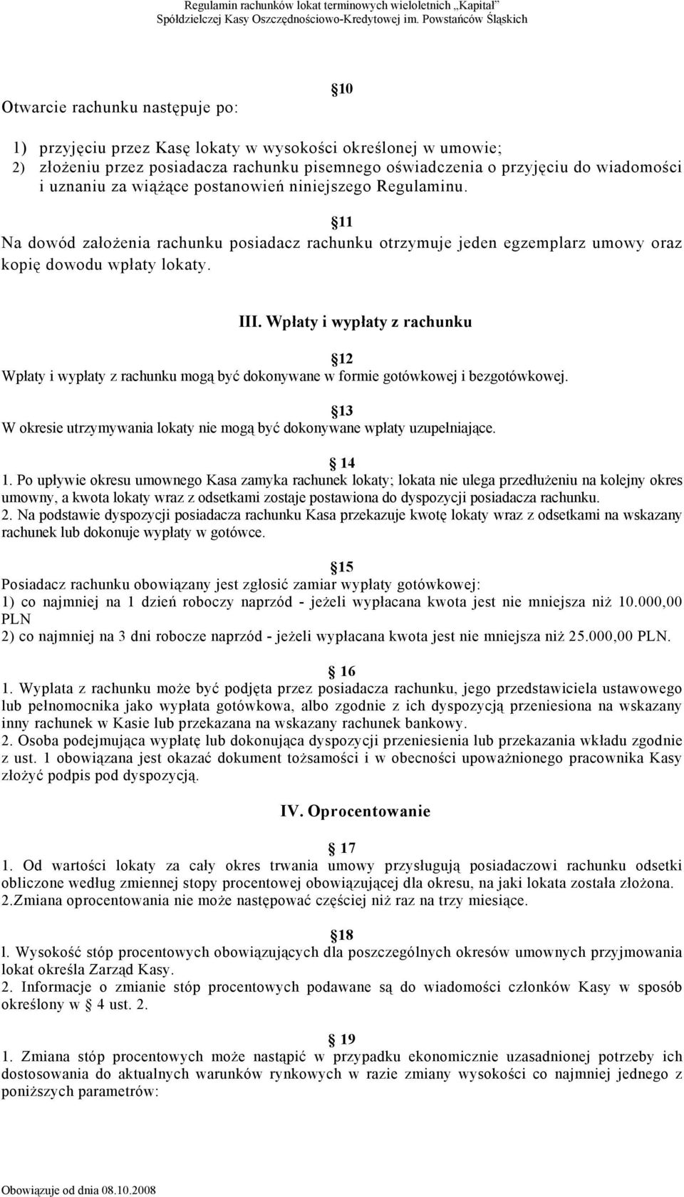 Wpłaty i wypłaty z rachunku 12 Wpłaty i wypłaty z rachunku mogą być dokonywane w formie gotówkowej i bezgotówkowej. 13 W okresie utrzymywania lokaty nie mogą być dokonywane wpłaty uzupełniające. 14 1.